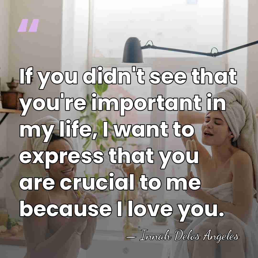 If you didn't see that you're important in my life, I want&hellip; - Innah Delos Angeles