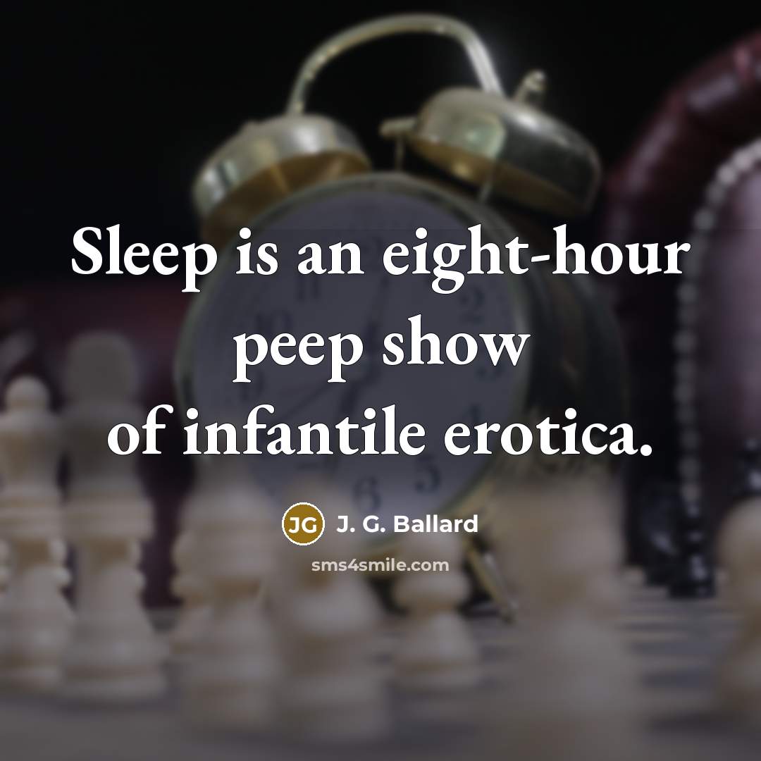 “Sleep is an eight-hour peep show of infantile erotica.…” quote by J. G. Ballard