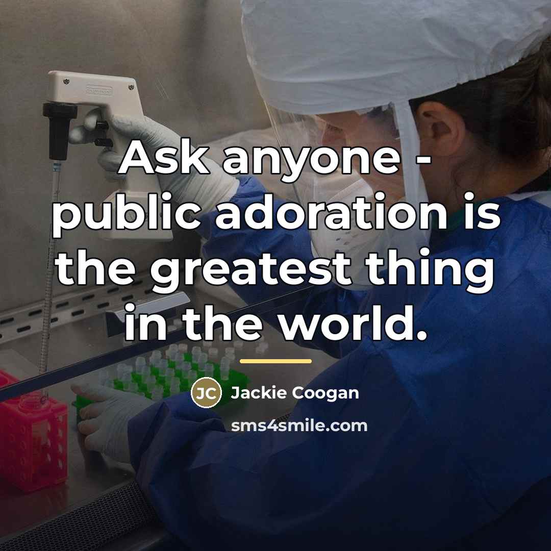 “Ask anyone - public adoration is the greatest thing in…” quote by Jackie Coogan