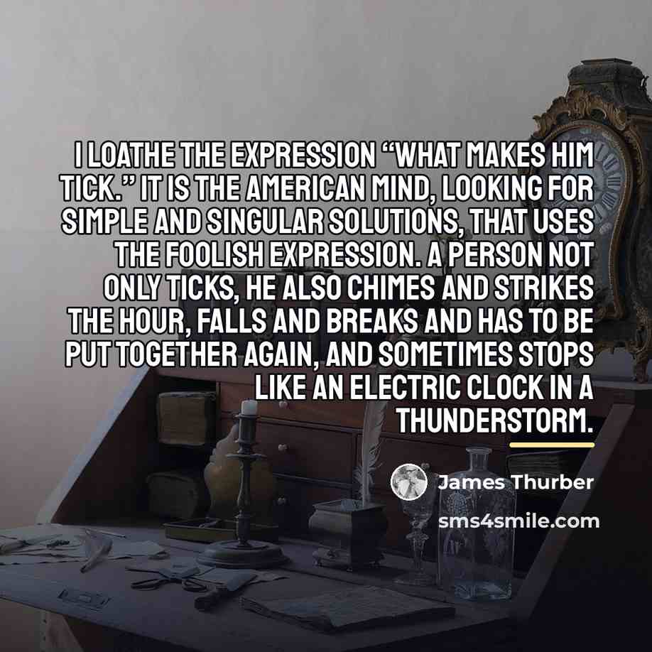 “I loathe the expression “What makes him tick.” It is…” quote by James Thurber