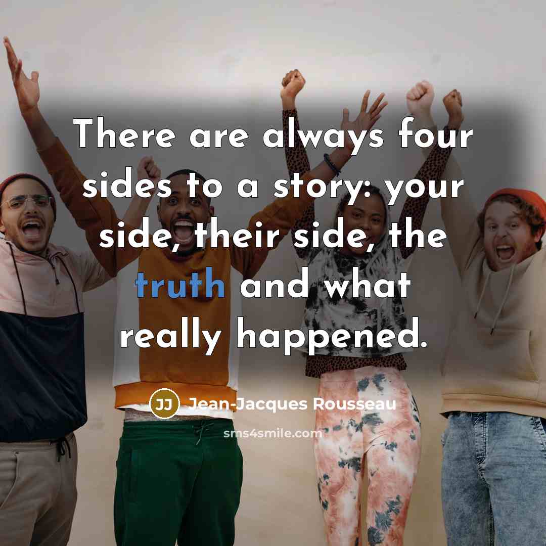 “There are always four sides to a story: your side,…” quote by Jean-Jacques Rousseau