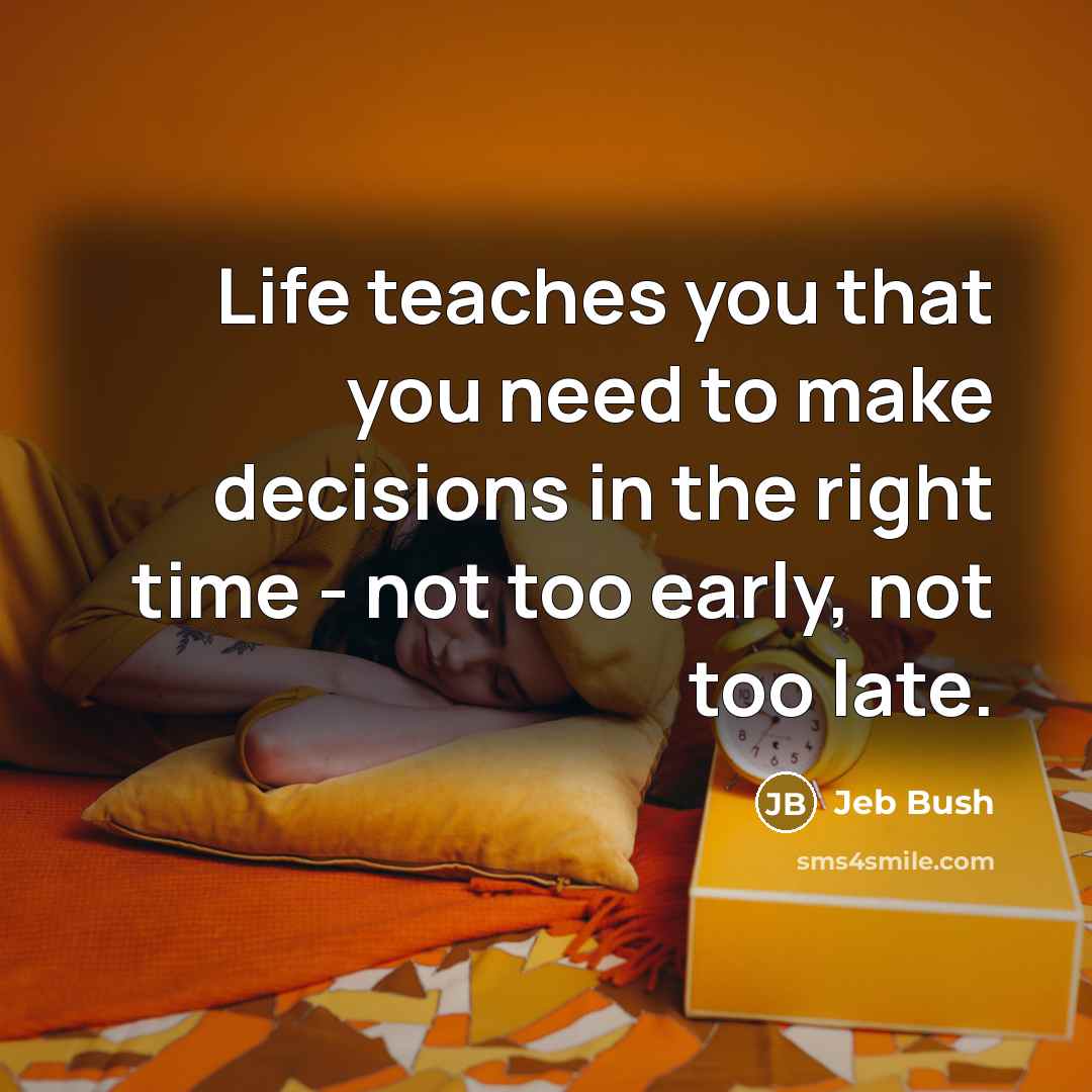 “Life teaches you that you need to make decisions in…” quote by Jeb Bush
