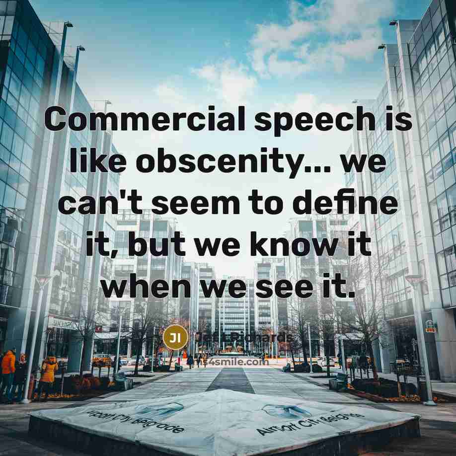 “Commercial speech is like obscenity... we can't seem to define…” quote by Jef I Richards