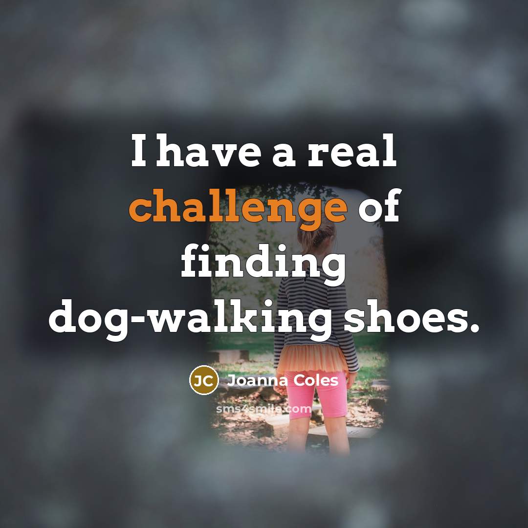 “I have a real challenge of finding dog-walking shoes.…” quote by Joanna Coles