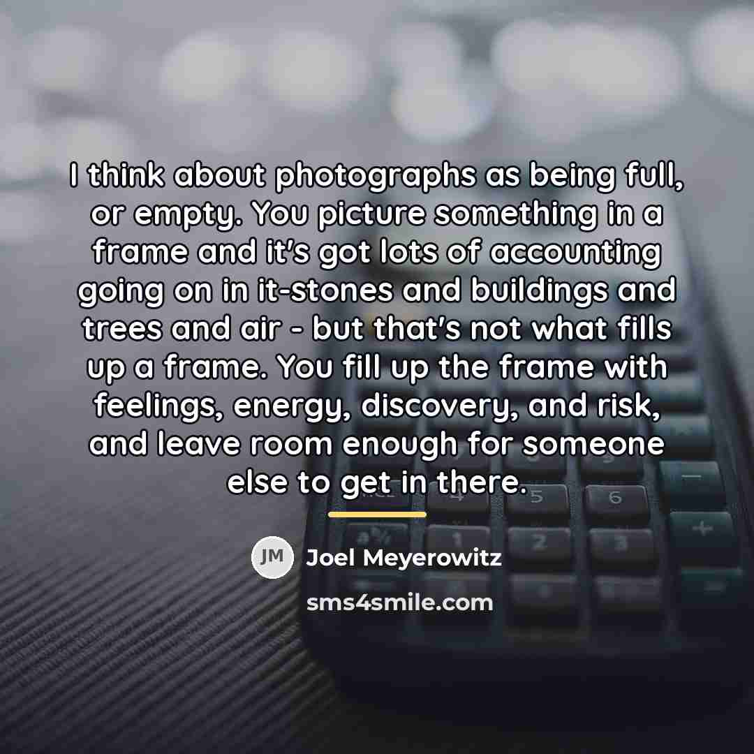 “I think about photographs as being full, or empty. You…” quote by Joel Meyerowitz