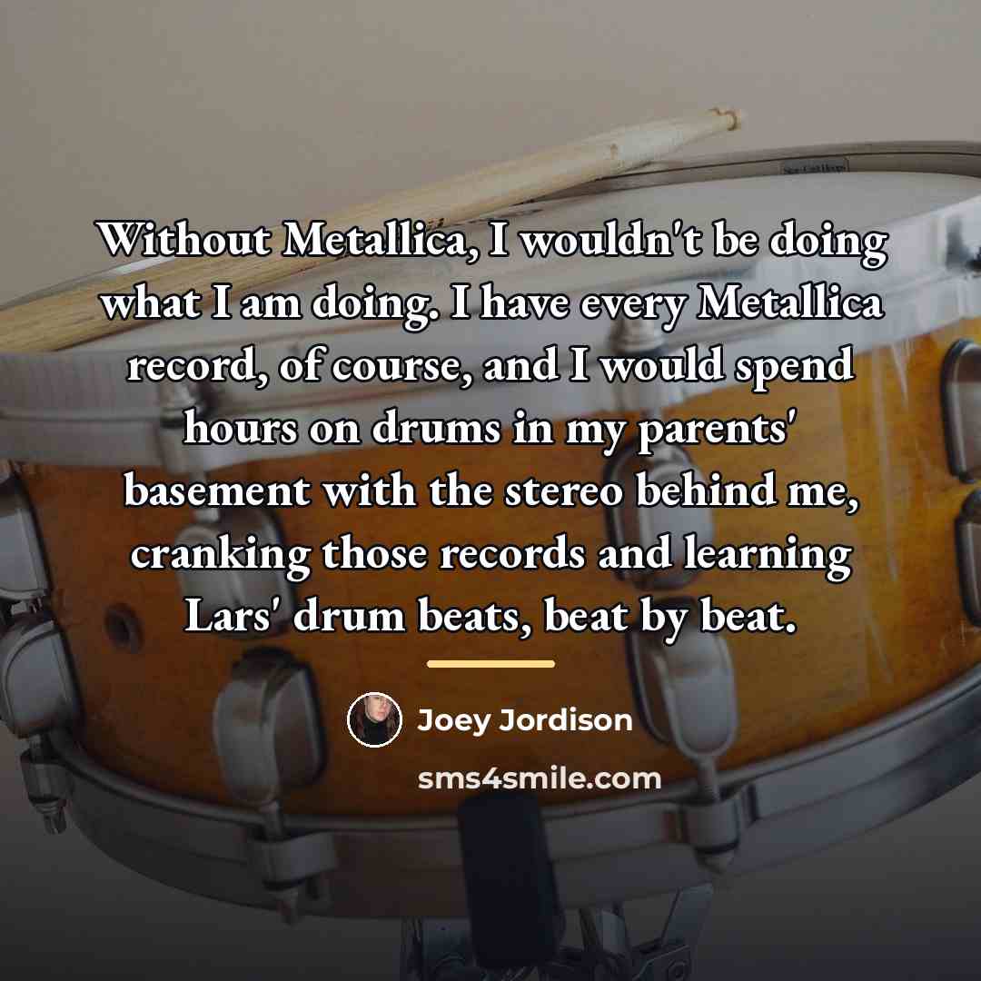 “Without Metallica, I wouldn't be doing what I am doing.…” quote by Joey Jordison