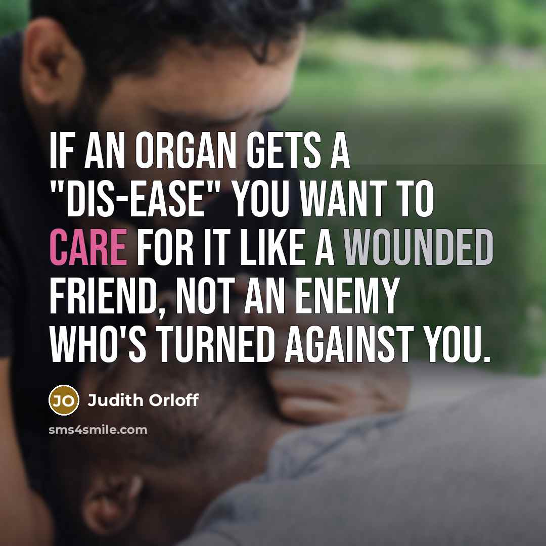 “If an organ gets a "dis-ease" you want to care…” quote by Judith Orloff