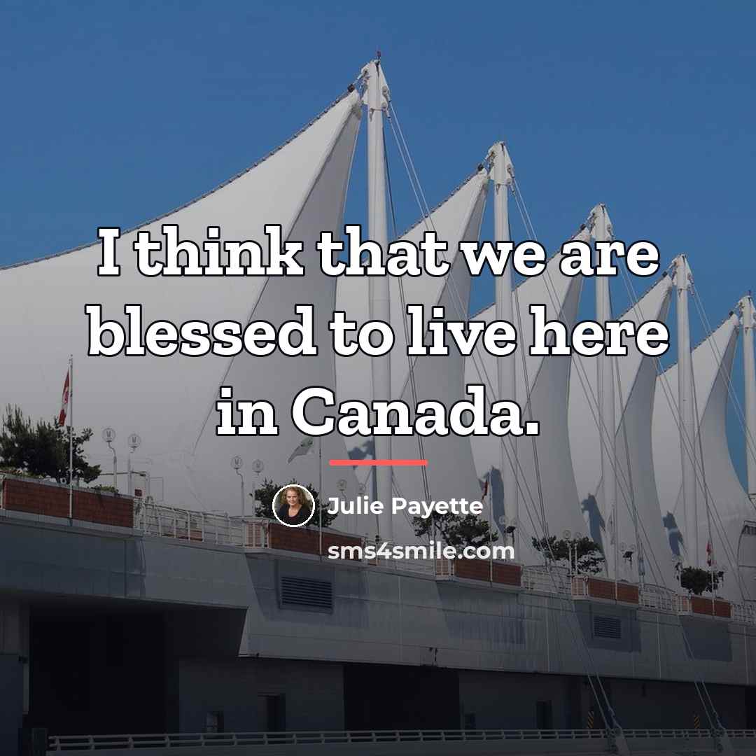 “I think that we are blessed to live here in…” quote by Julie Payette