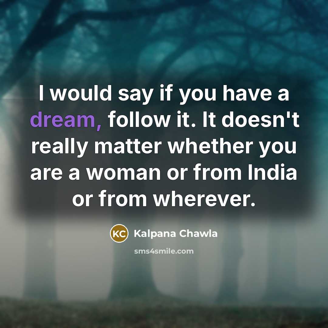 “I would say if you have a dream, follow it.…” quote by Kalpana Chawla