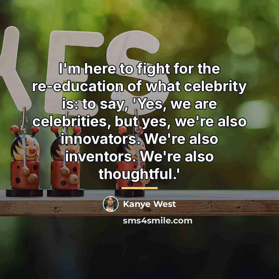 “I'm here to fight for the re-education of what celebrity…” quote by Kanye West