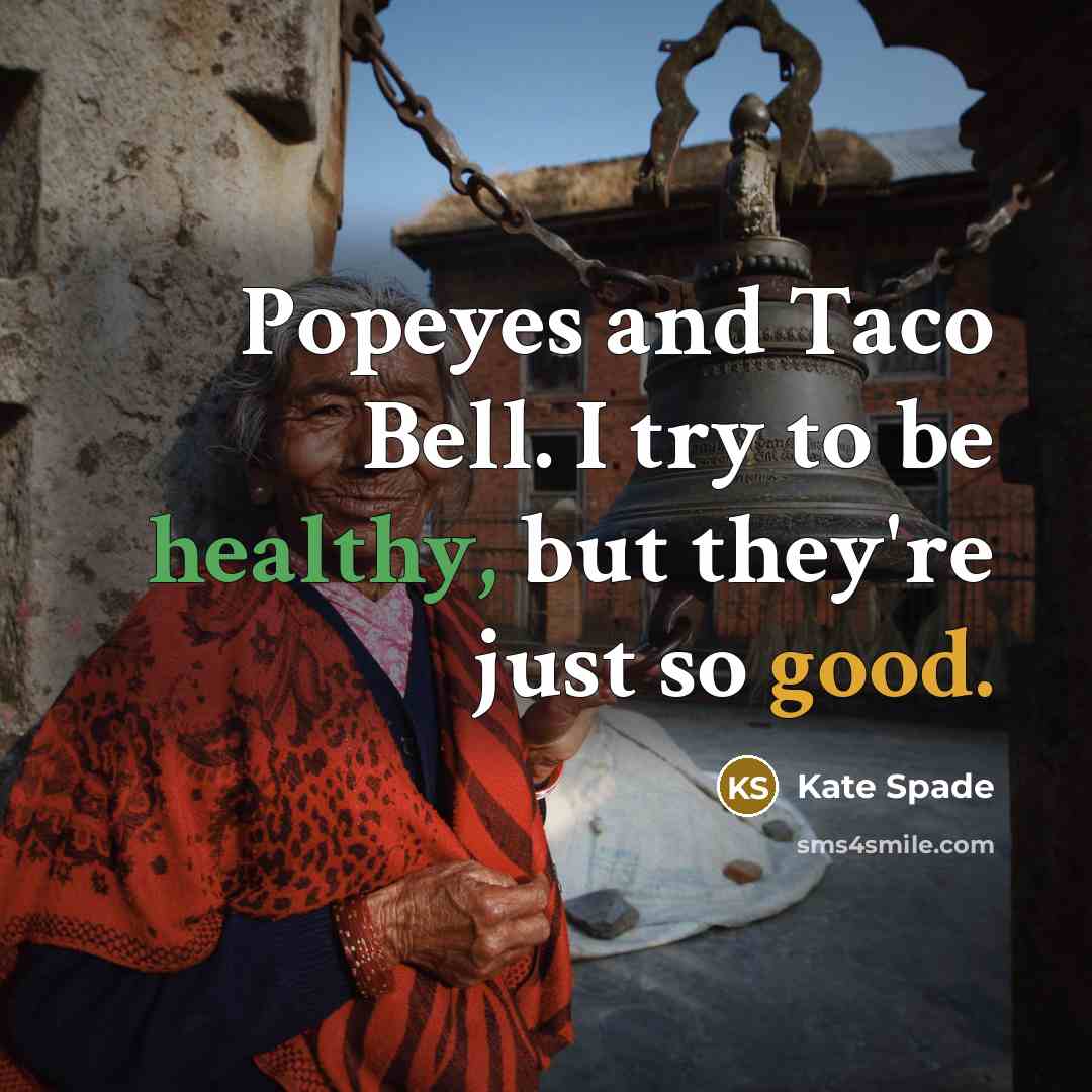 “Popeyes and Taco Bell. I try to be healthy, but…” quote by Kate Spade