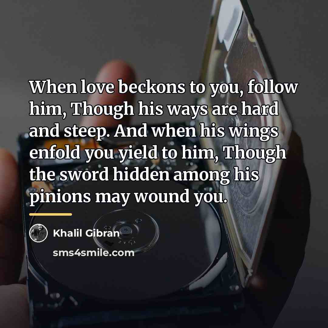 “When love beckons to you, follow him, Though his ways…” quote by Khalil Gibran