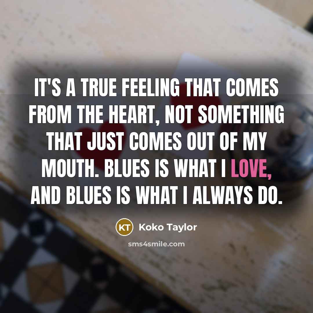 “It's a true feeling that comes from the heart, not…” quote by Koko Taylor