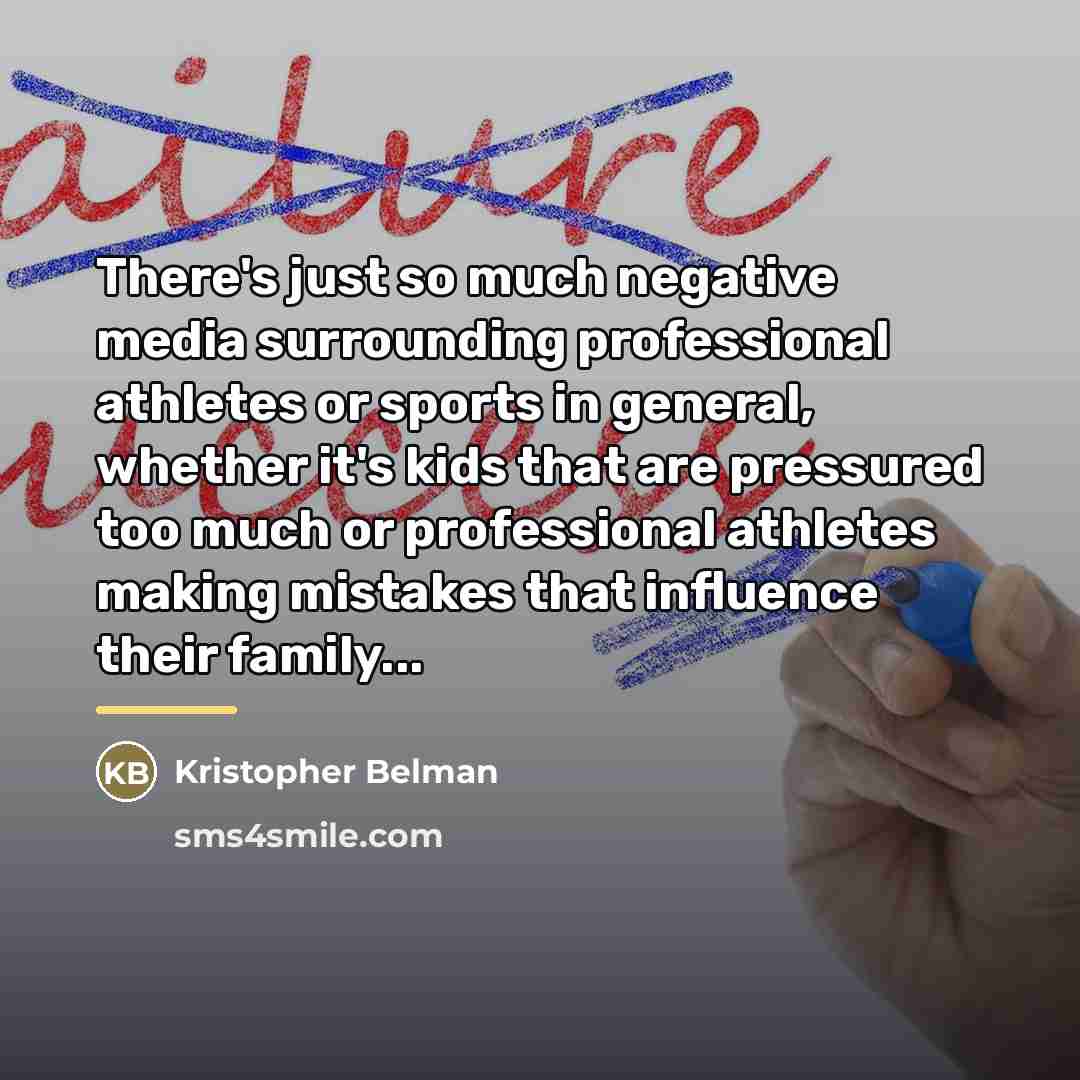 “There's just so much negative media surrounding professional athletes or…” quote by Kristopher Belman