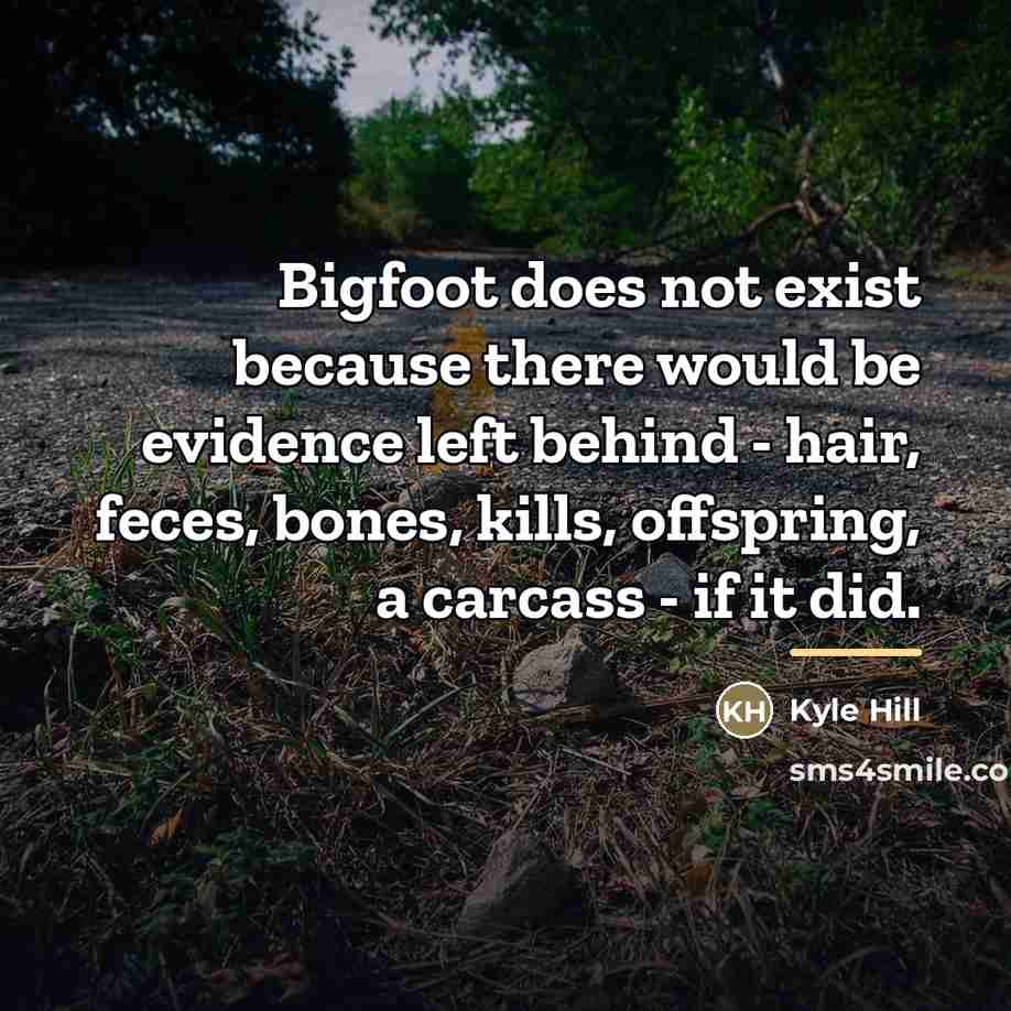 “Bigfoot does not exist because there would be evidence left…” quote by Kyle Hill
