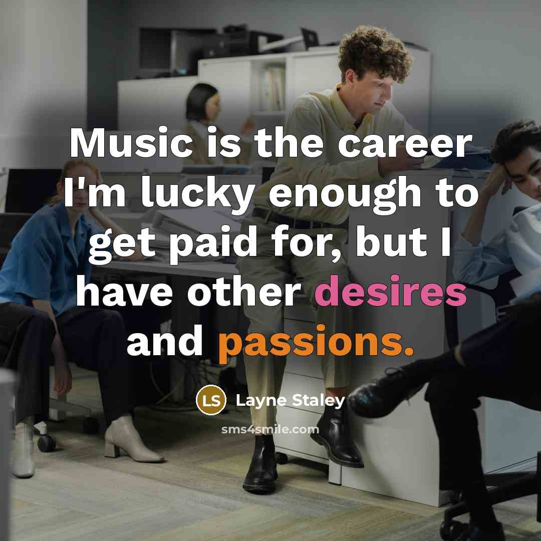 “Music is the career I'm lucky enough to get paid…” quote by Layne Staley