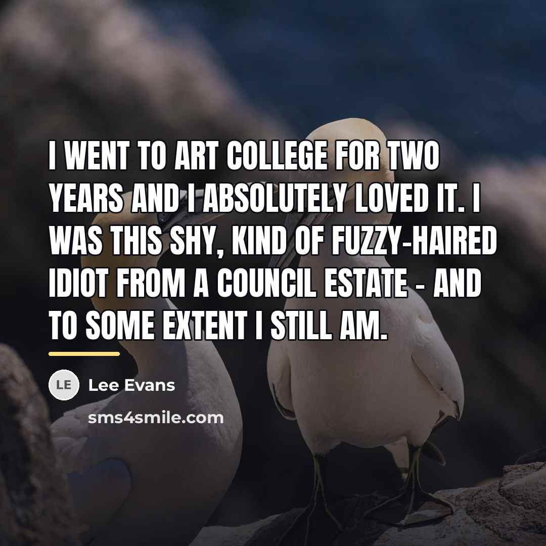 “I went to art college for two years and I…” quote by Lee Evans