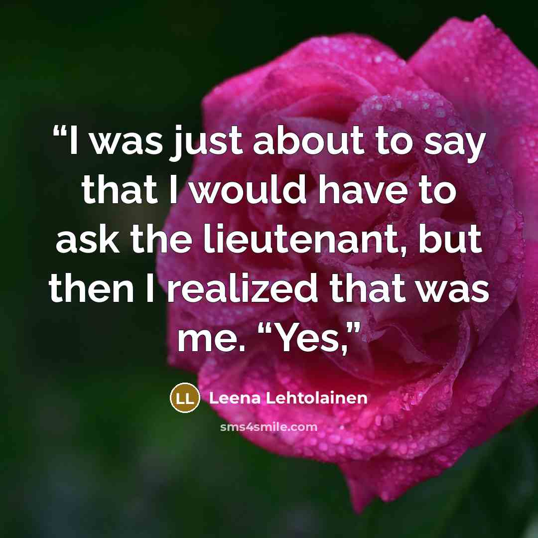 “I was just about to say that I would have to ask the lieutenant, but then I realized that was me. “Yes,” quote by Leena Lehtolainen