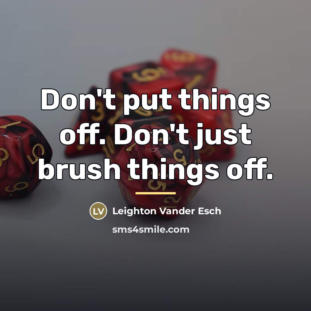 “Don't put things off. Don't just brush things off.…” quote by Leighton Vander Esch