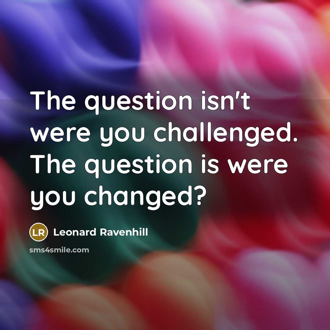 “The question isn't were you challenged. The question is were…” quote by Leonard Ravenhill