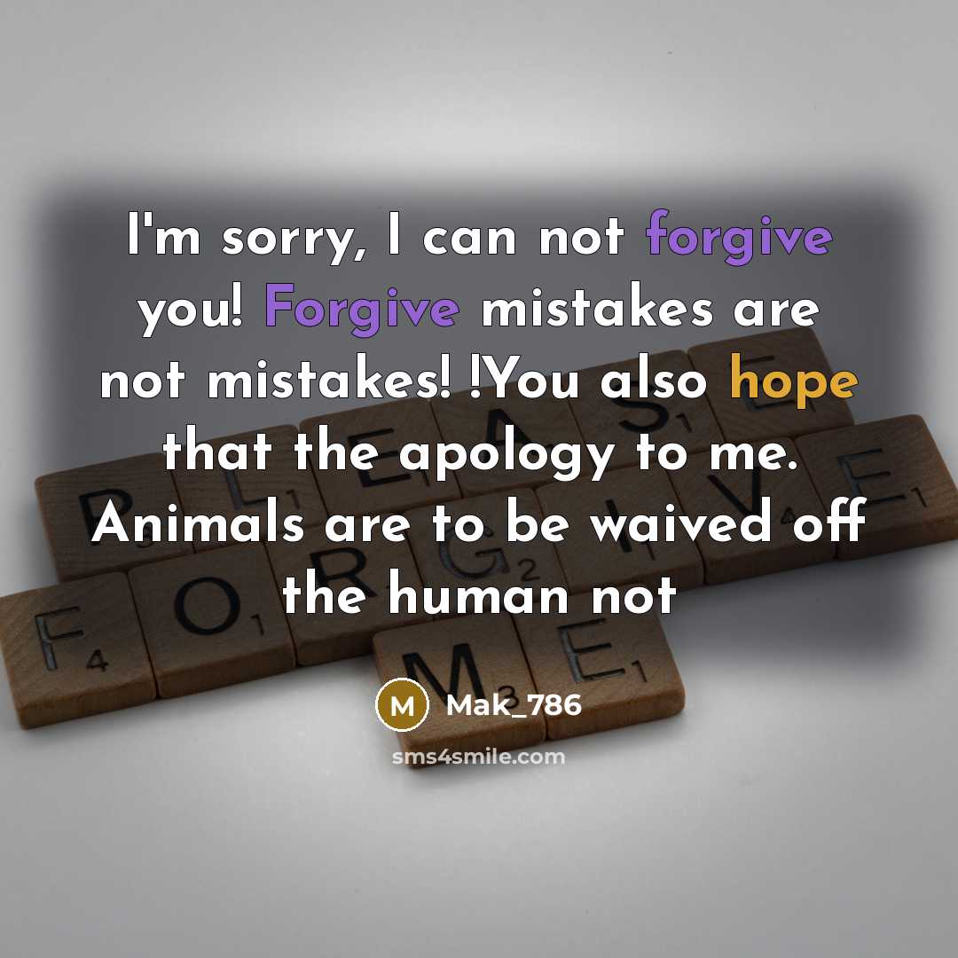 “I'm sorry, I can not forgive you! Forgive mistakes are not mistakes! !You also hope that the apology to me. Animals are to be waived off the human not” quote by Mak_786