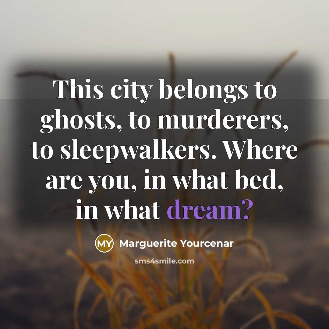 “This city belongs to ghosts, to murderers, to sleepwalkers. Where…” quote by Marguerite Yourcenar