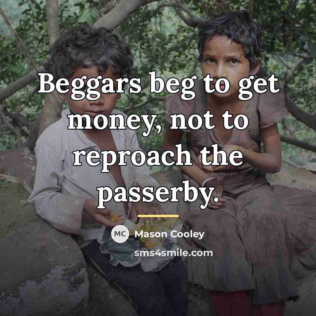 “Beggars beg to get money, not to reproach the passerby.…” quote by Mason Cooley