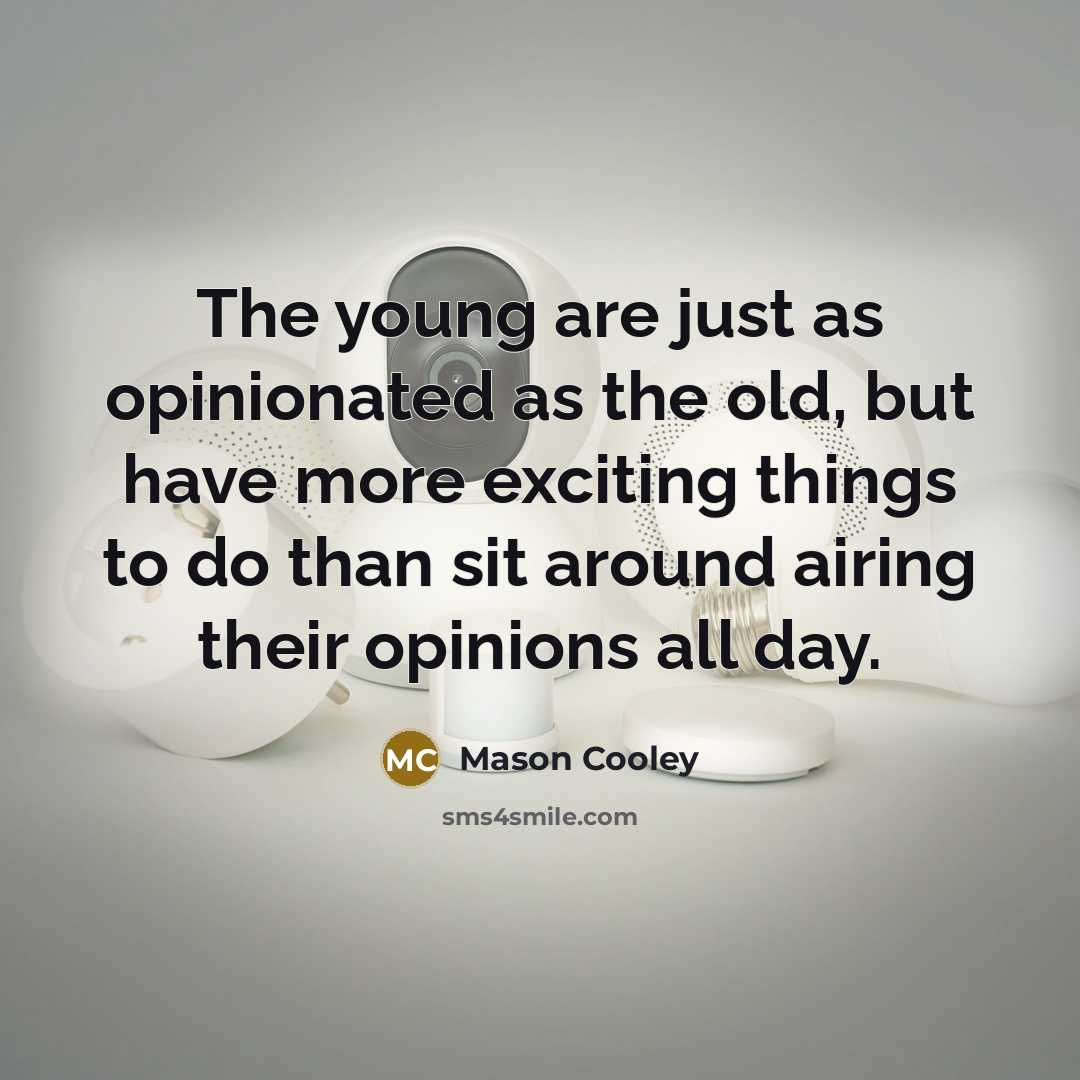 “The young are just as opinionated as the old, but…” quote by Mason Cooley