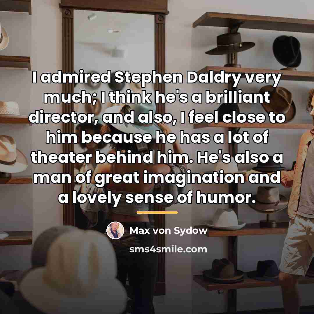 “I admired Stephen Daldry very much; I think he's a…” quote by Max von Sydow