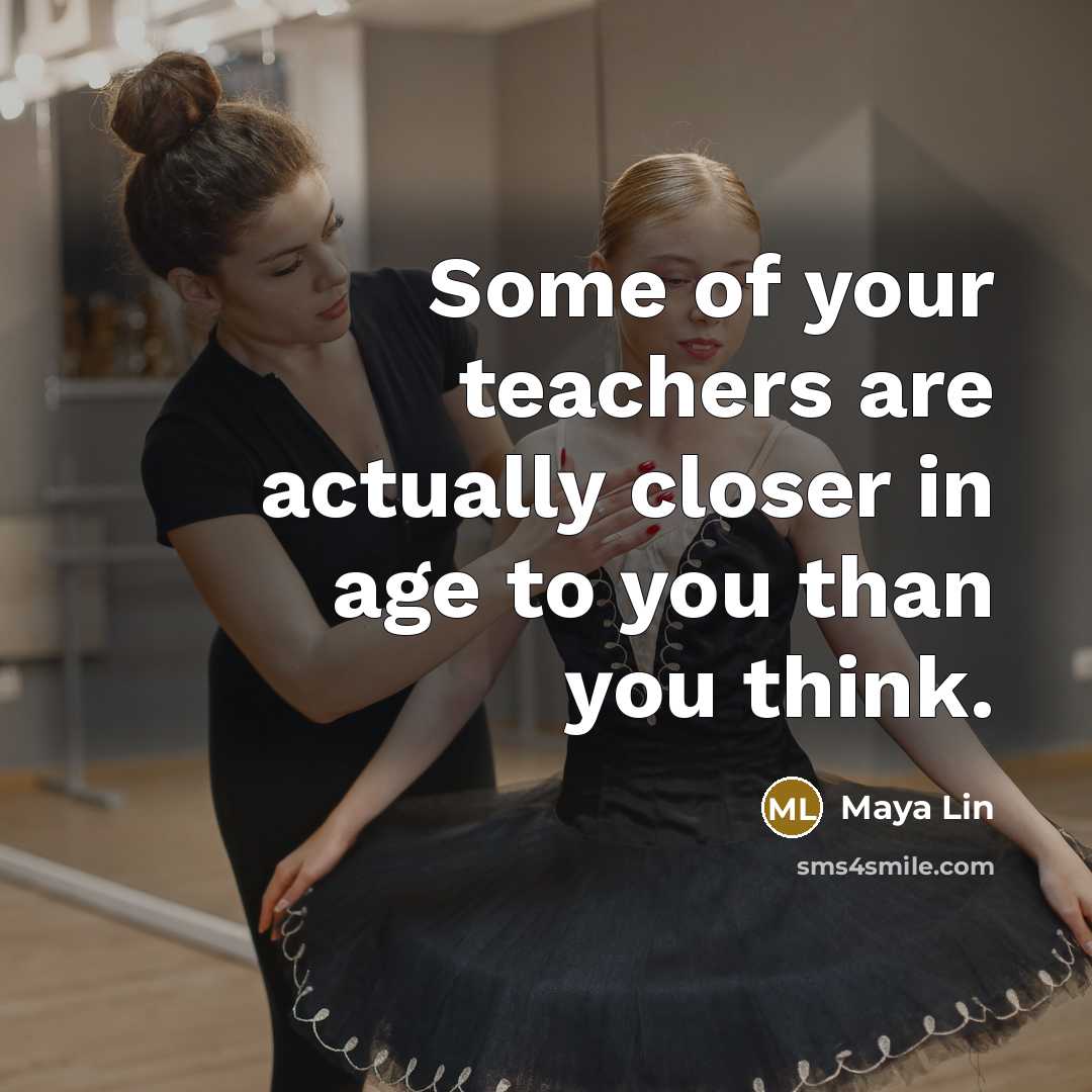 “Some of your teachers are actually closer in age to…” quote by Maya Lin