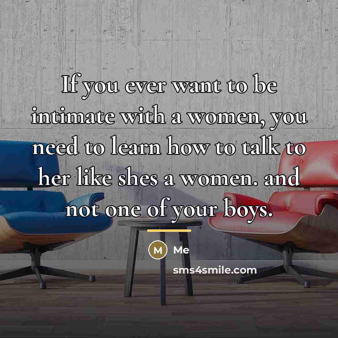 “If you ever want to be intimate with a women,…” quote by ME