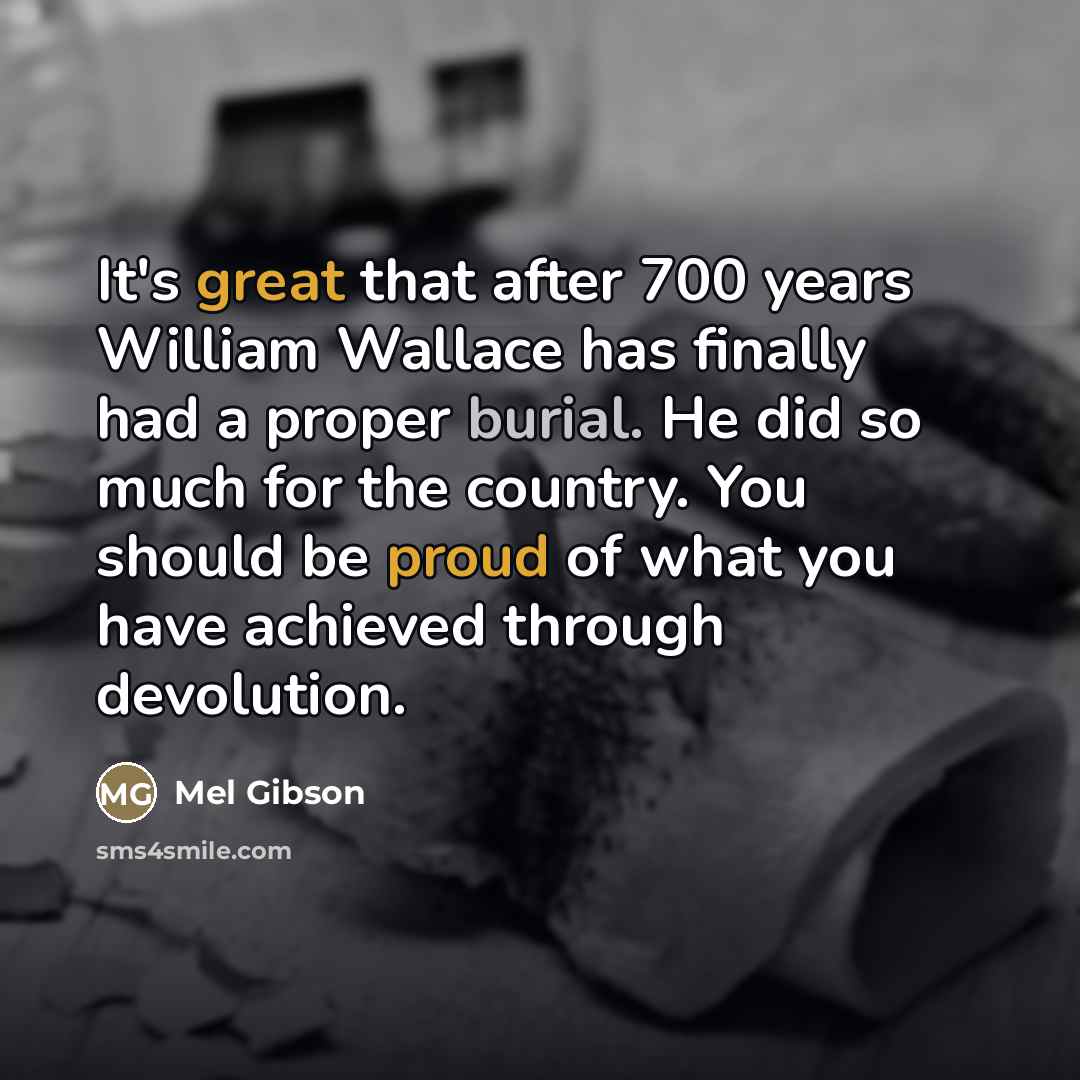 “It's great that after 700 years William Wallace has finally…” quote by Mel Gibson