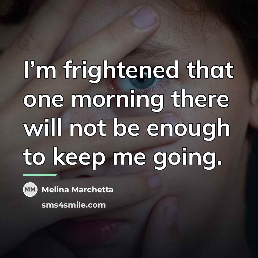 “I’m frightened that one morning there will not be enough…” quote by Melina Marchetta