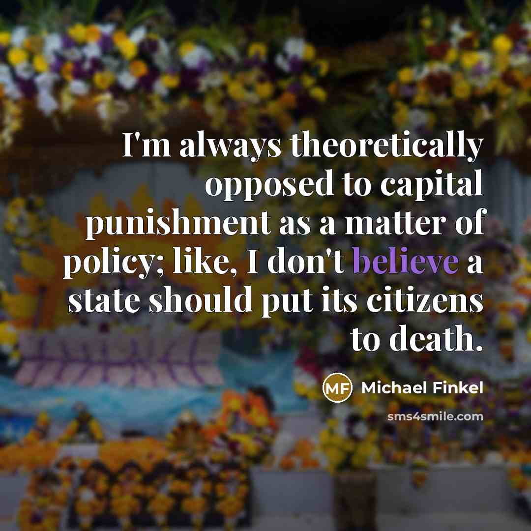 “I'm always theoretically opposed to capital punishment as a matter…” quote by Michael Finkel