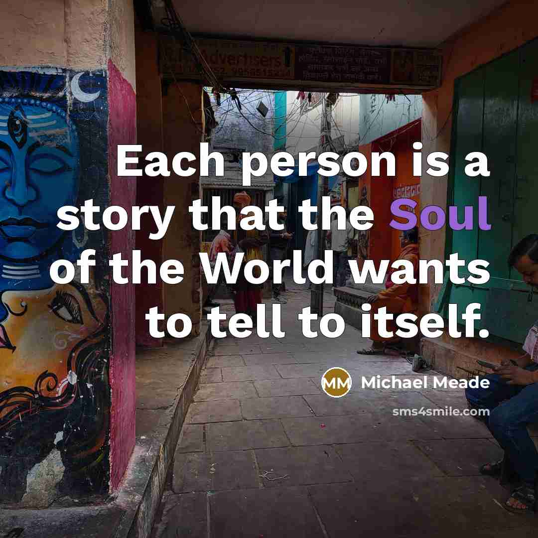 “Each person is a story that the Soul of the…” quote by Michael Meade