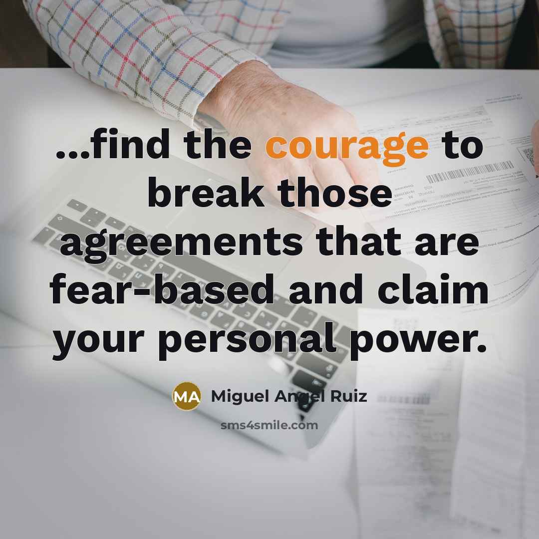 “...find the courage to break those agreements that are fear-based…” quote by Miguel Angel Ruiz
