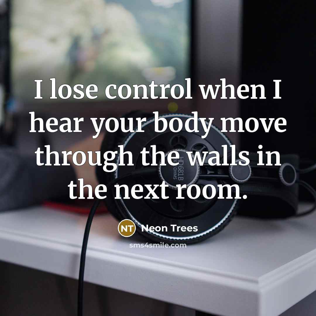 “I lose control when I hear your body move through…” quote by Neon Trees