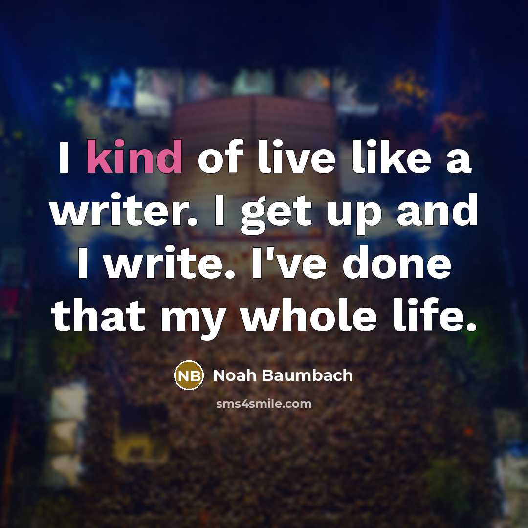 “I kind of live like a writer. I get up…” quote by Noah Baumbach