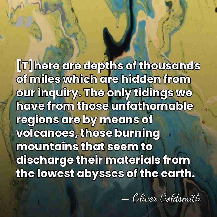 [T]here are depths of thousands of miles which are hidden from our&hellip; - Oliver Goldsmith
