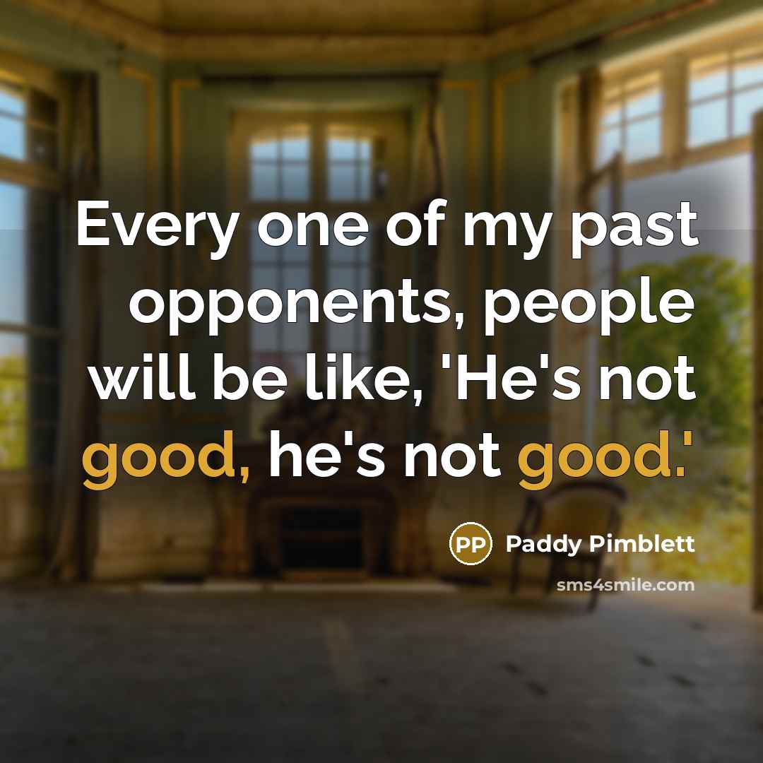 “Every one of my past opponents, people will be like,…” quote by Paddy Pimblett