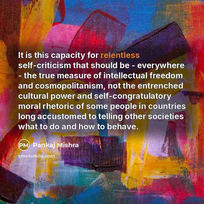 “It is this capacity for relentless self-criticism that should be…” quote by Pankaj Mishra
