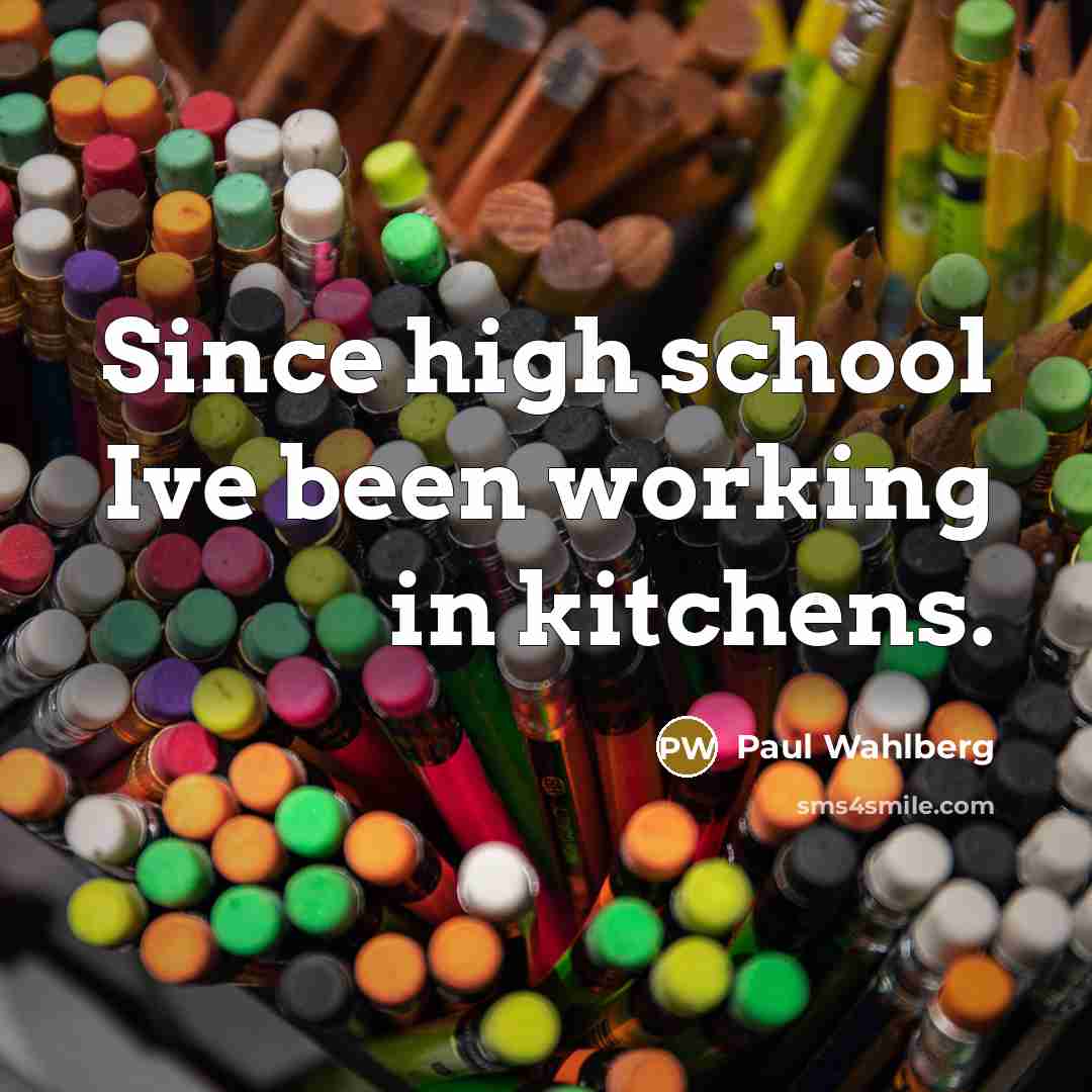 “Since high school Ive been working in kitchens.…” quote by Paul Wahlberg