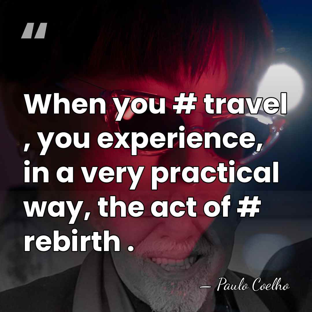 When you #‎ travel , you experience, in a very practical way,&hellip; - Paulo Coelho