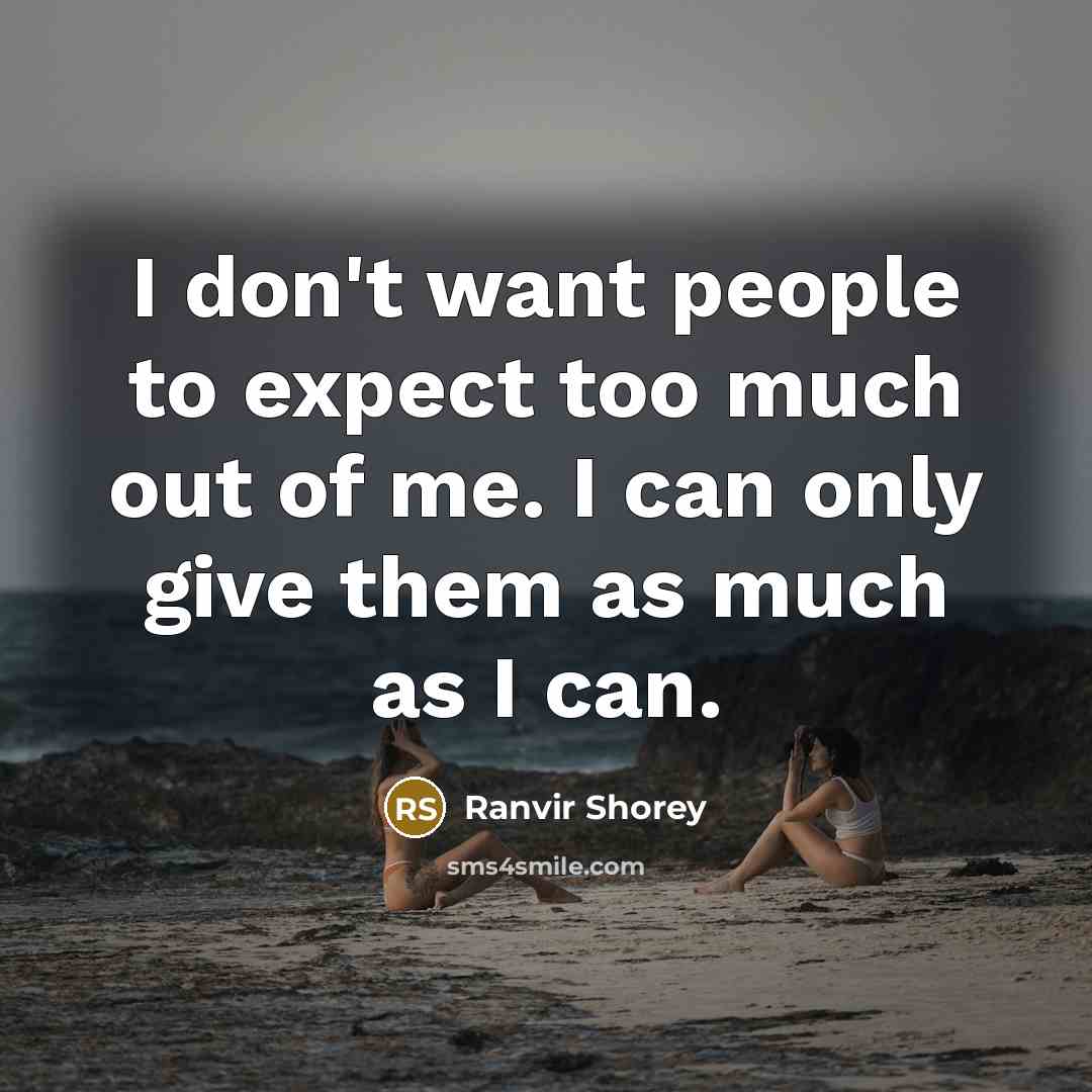 “I don't want people to expect too much out of me. I can only give them as much as I can.” quote by Ranvir Shorey