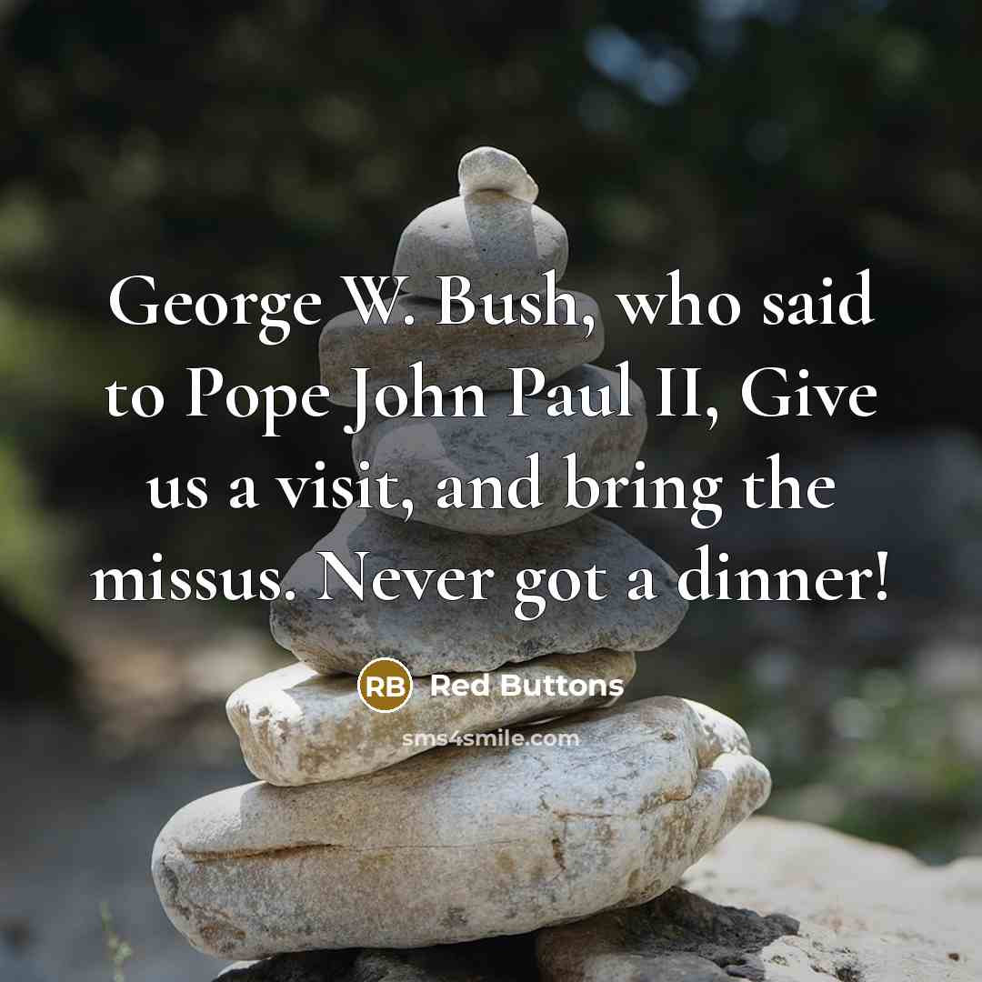 “George W. Bush, who said to Pope John Paul II,…” quote by Red Buttons