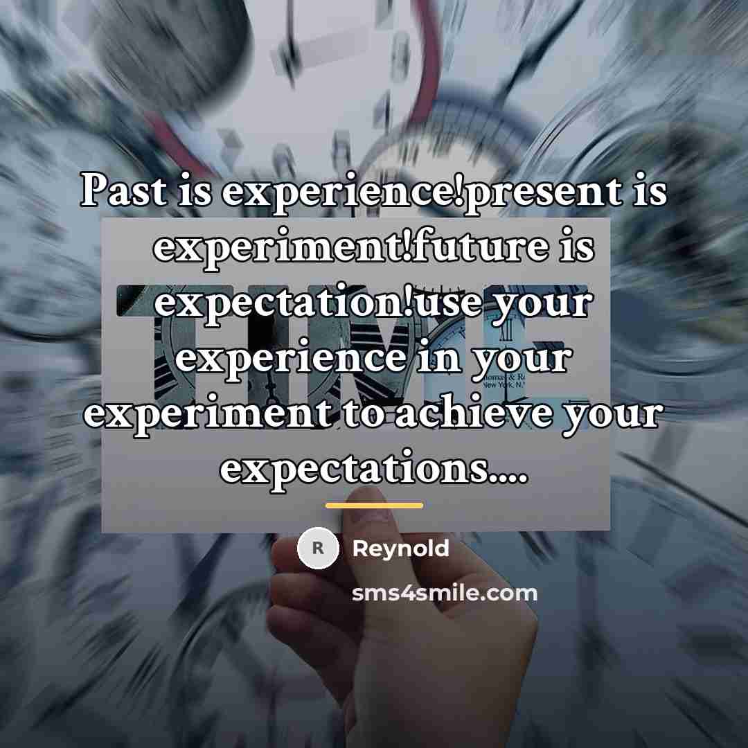 “Past is experience!present is experiment!future is expectation!use your experience in…” quote by REYNOLD