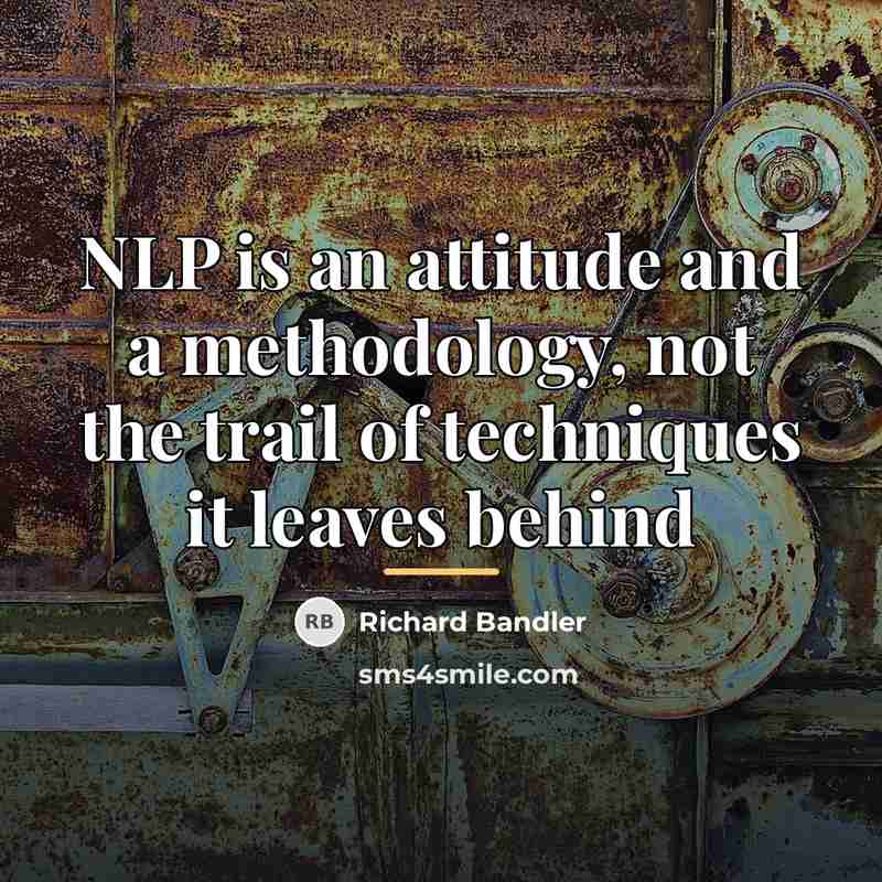 “NLP is an attitude and a methodology, not the trail…” quote by Richard Bandler