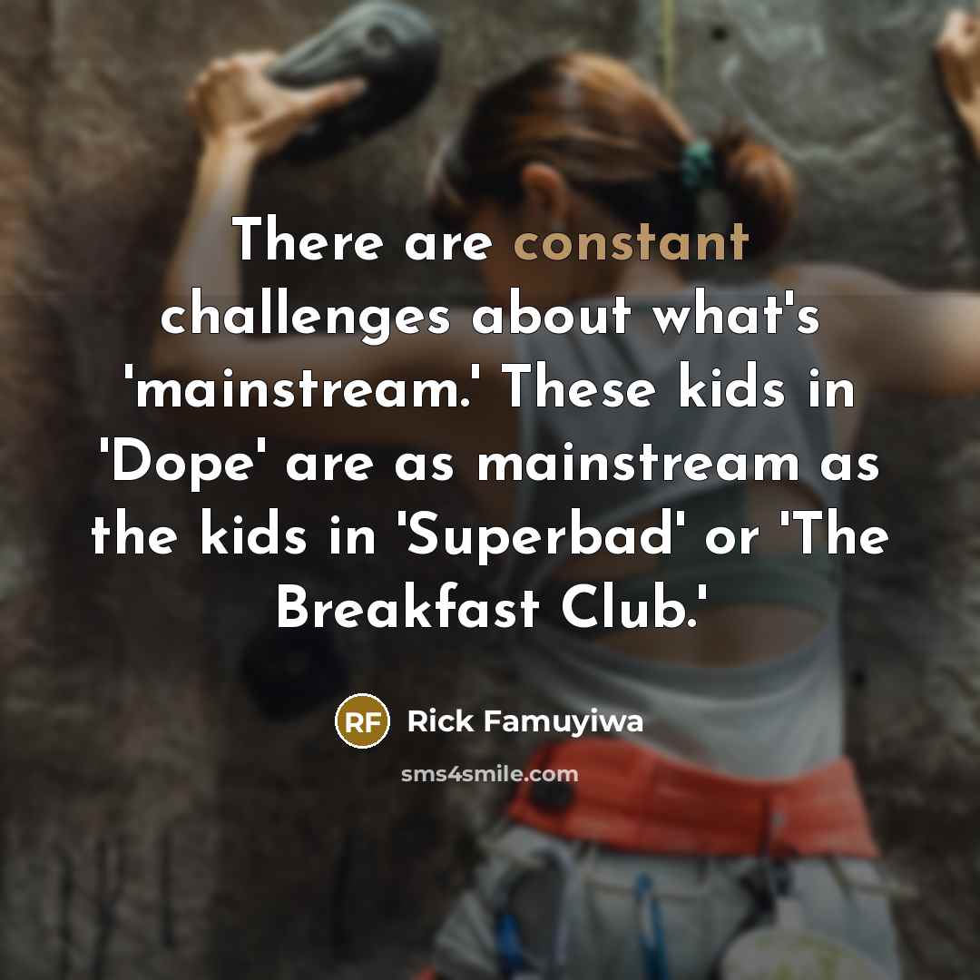 “There are constant challenges about what's 'mainstream.' These kids in…” quote by Rick Famuyiwa