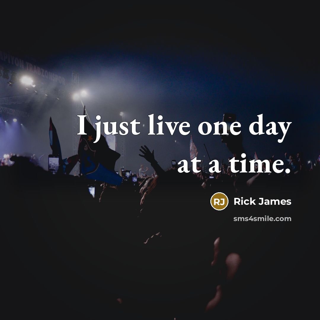 “I just live one day at a time.…” quote by Rick James