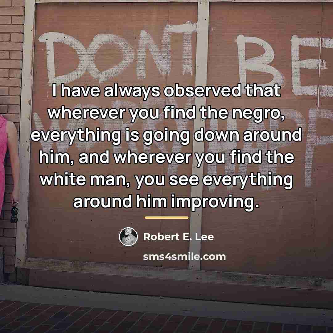 “I have always observed that wherever you find the negro,…” quote by Robert E. Lee